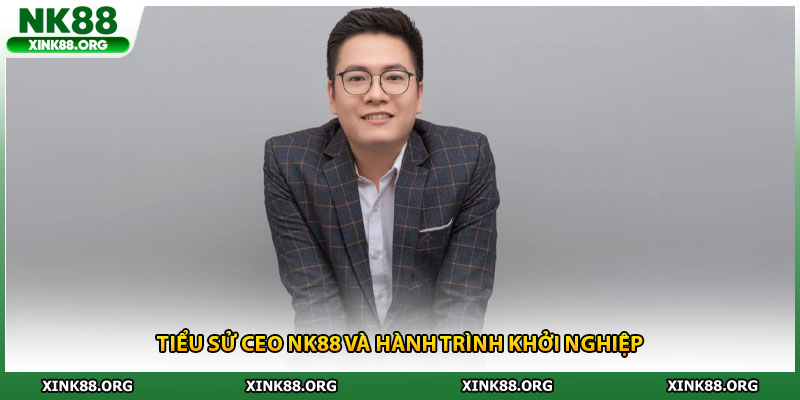 Tiểu sử ceo NK88 và hành trình khởi nghiệp