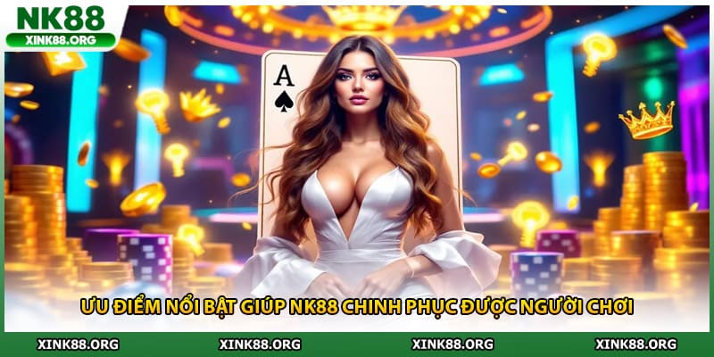 Ưu điểm nổi bật giúp NK88 chinh phục được người chơi